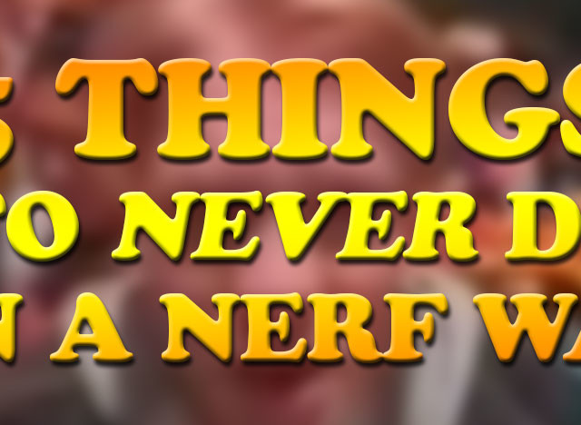 5 Things to Never Do In A Nerf War