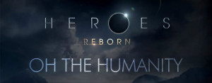 Heroes Reborn Oh the Humanity