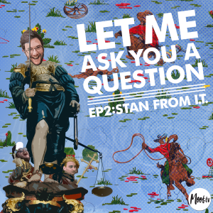 Let Me Ask You A Question Ep2: Stan from I.T.