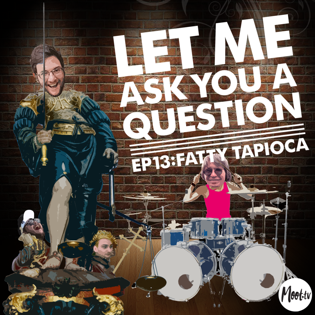 Let Me Ask You A Question Ep13: Fatty Tapioca