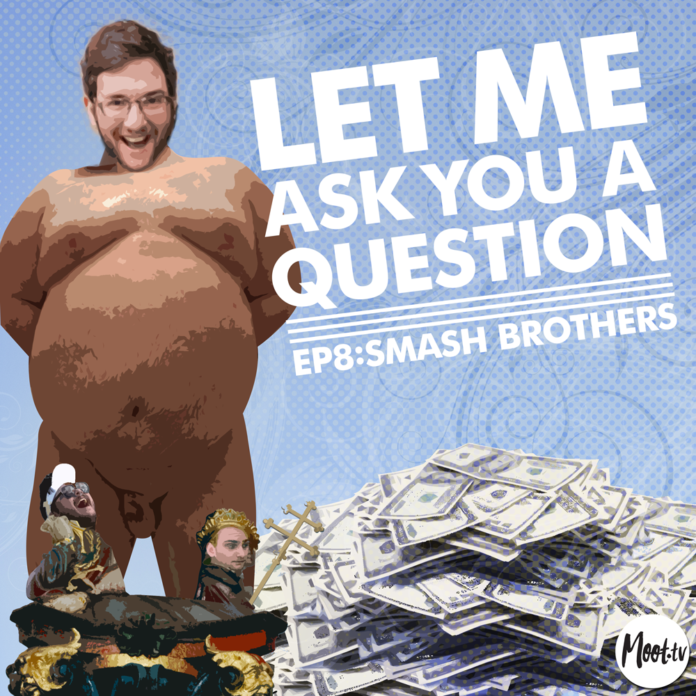 Let Me Ask You A Question Ep8: Smash Brothers