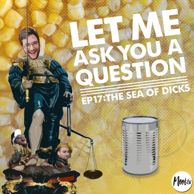 Let Me Ask You A Question Ep17: The Sea of Dicks