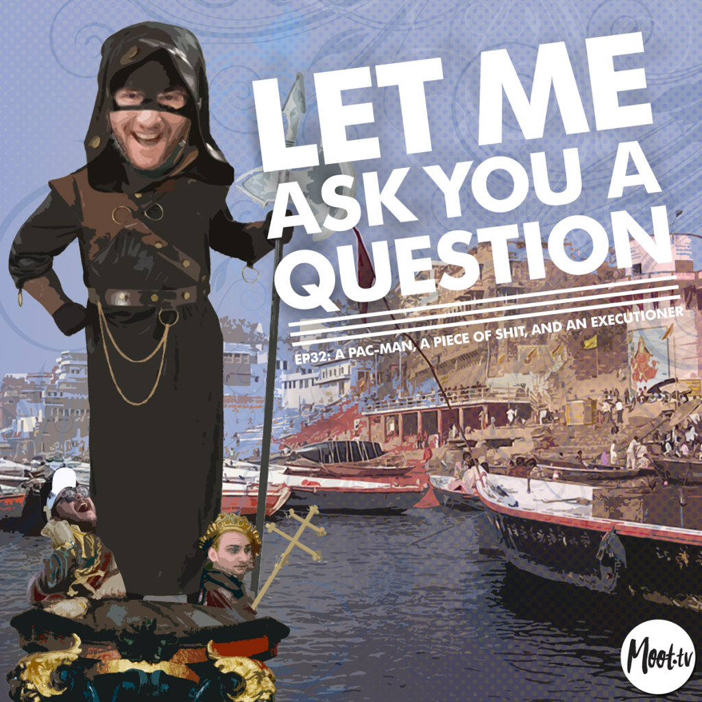Let Me Ask You A Question Ep32: A Pac-man, A Piece of Shit, and an Executioner