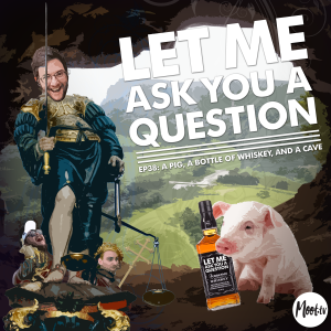 Let Me Ask You A Question Ep38: A Pig, A Bottle of Whiskey, and a Cave