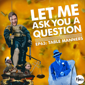 Let Me Ask You A Question Ep63: Table Manners