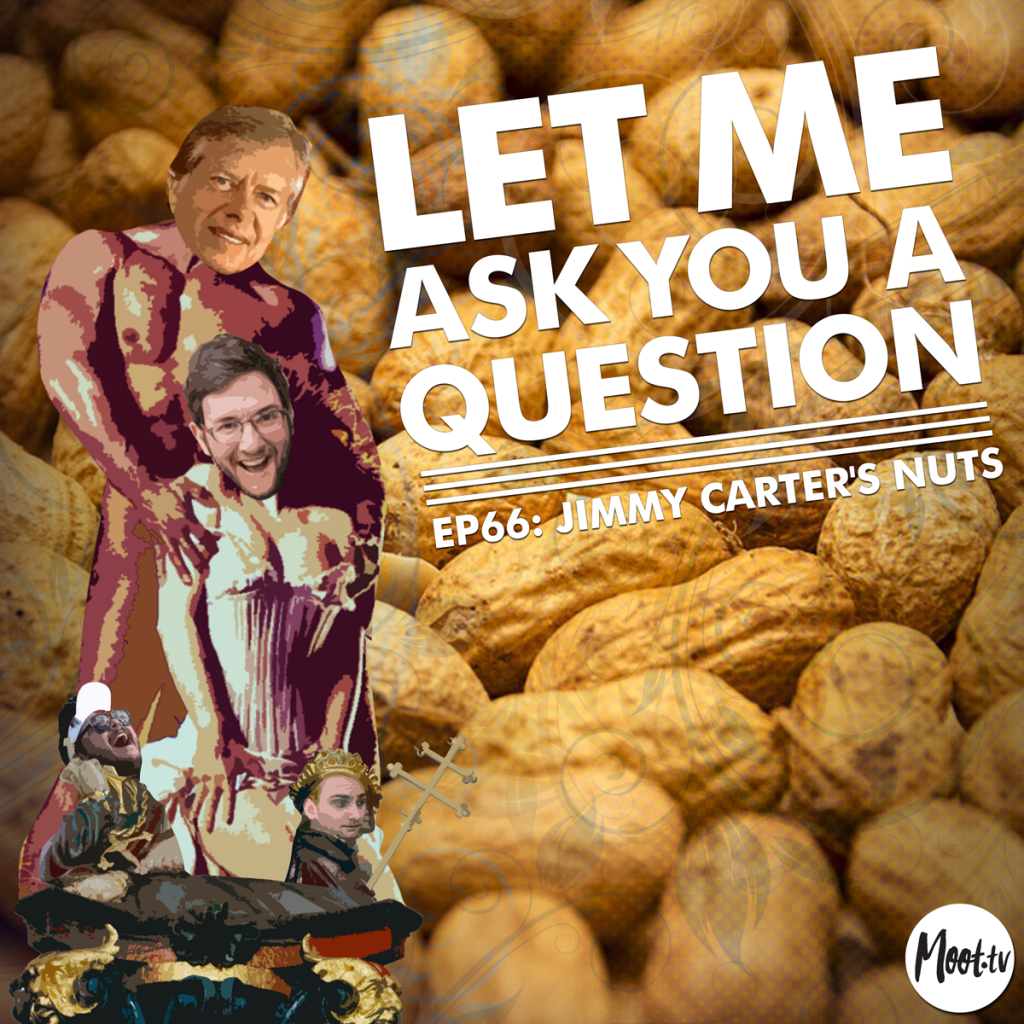 Let Me Ask You A Question Podcast Ep66: Jimmy Carter's Nuts