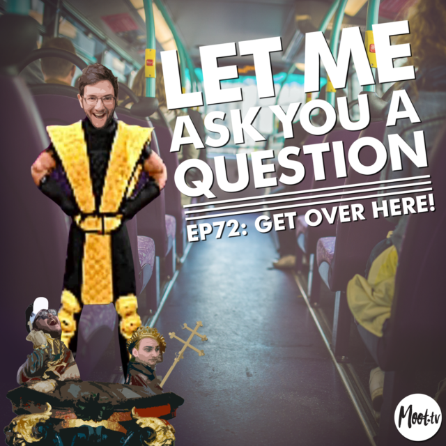 Let Me Ask You A Question Ep72: Get Over Here!
