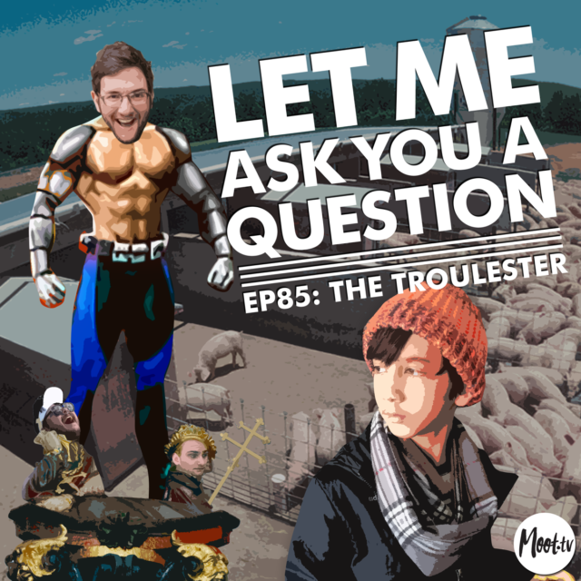 Let Me Ask You A Question Podcast Ep85: The Troulester