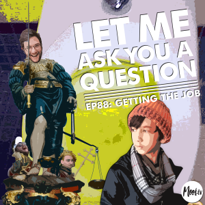 Let Me Ask You A Question Ep88: Getting The Job