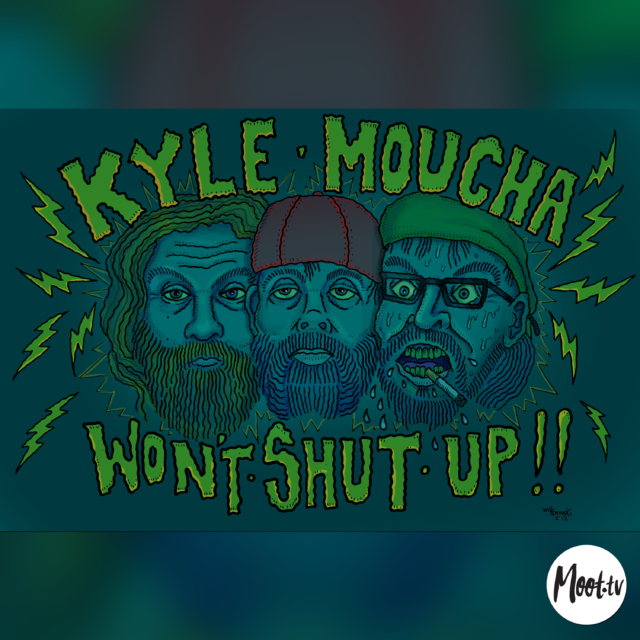 Kyle Moucha Wont Shut Up the Podcast