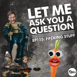 Let Me Ask You A Question Podcast Episode 115 Fucking Stuff