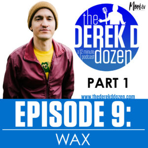 EPISODE 9 - WAX Part 1 – the Derek D Dozen