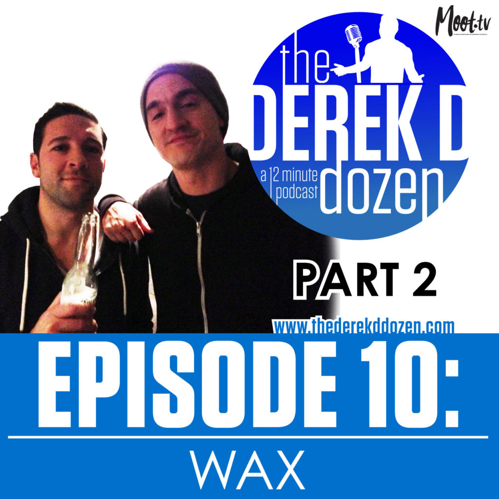 EPISODE 10 - WAX Part 2 – the Derek D Dozen