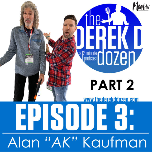 EPISODE 3: Alan “AK” Kaufman PART 2 – THE DEREK D DOZEN Podcast