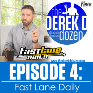 EPISODE 4: Fast Lane Daily – the Derek D Dozen