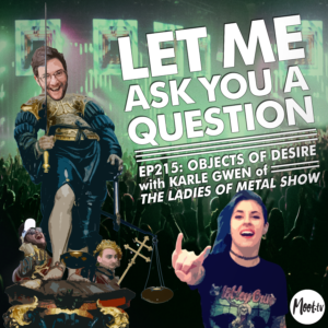 Ep215: Objects of Desire with Karle Gwen of The Ladies of Metal Show