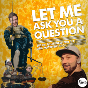 Ep212: Politeness For All with Matthew Krol of Extra Credits and The Only Podcast About Movies Let Me Ask You A Question Podcast