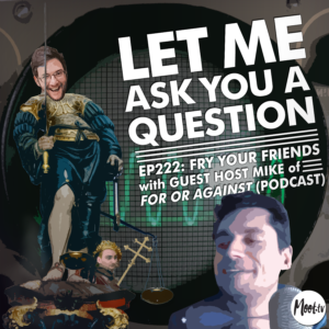 Ep222: Fry Your Friends with Mike Winand from For Or Against (Podcast) - LMAYAQ
